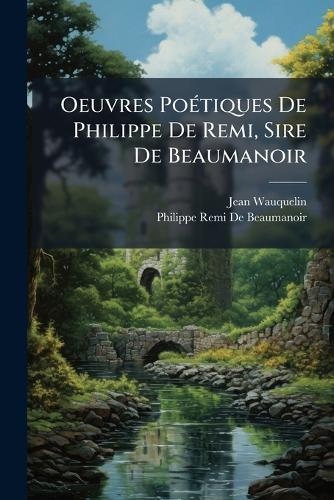 Oeuvres PoÃ(c)tiques De Philippe De Remi, Sire De Beaumanoir