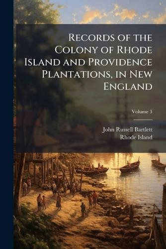 Records of the Colony of Rhode Island and Providence Plantations, in New England