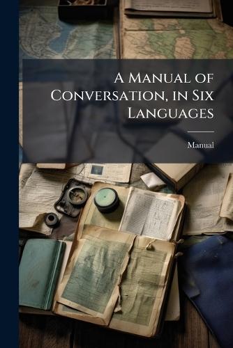 A Manual of Conversation, in Six Languages