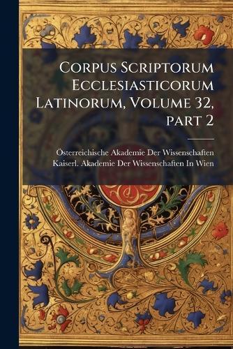 Corpus Scriptorum Ecclesiasticorum Latinorum, Volume 32, part 2