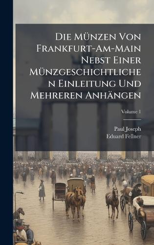 Die MÃ1/4nzen Von Frankfurt-Am-Main Nebst Einer MÃ1/4nzgeschichtlichen Einleitung Und Mehreren Anhängen