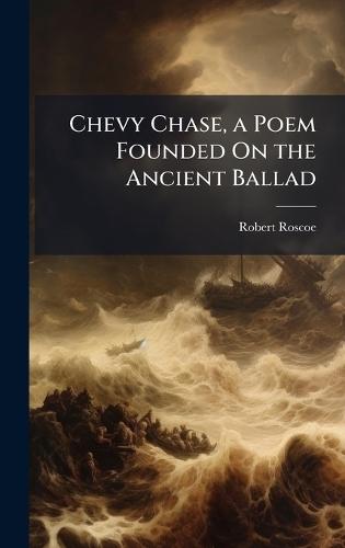Chevy Chase, a Poem Founded On the Ancient Ballad