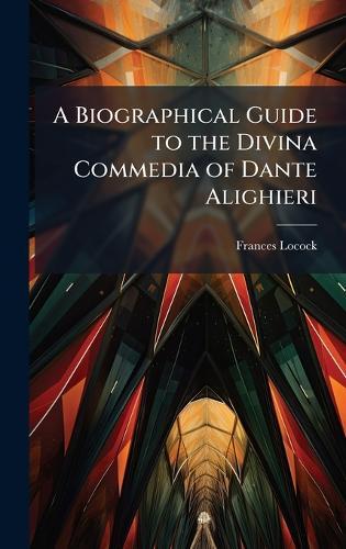 A Biographical Guide to the Divina Commedia of Dante Alighieri