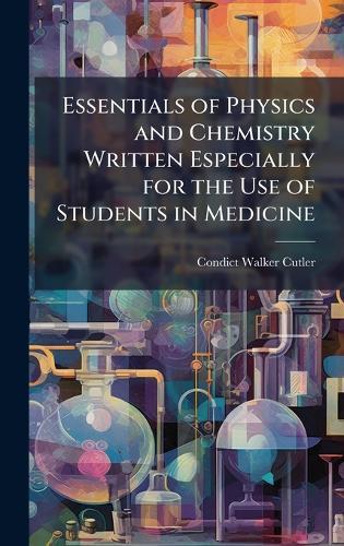 Essentials of Physics and Chemistry Written Especially for the Use of Students in Medicine