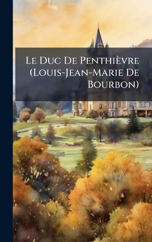 Le Duc De Penthièvre (Louis-Jean-Marie De Bourbon)