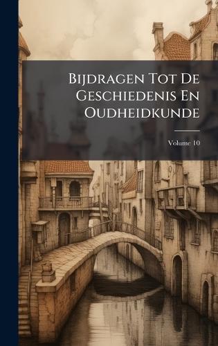 Bijdragen Tot De Geschiedenis En Oudheidkunde