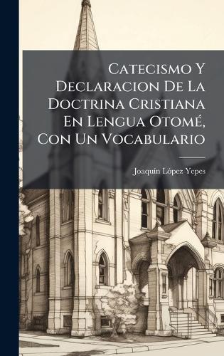 Catecismo Y Declaracion De La Doctrina Cristiana En Lengua OtomÃ(c), Con Un Vocabulario