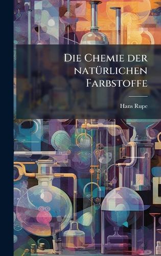 Die Chemie der natÃ1/4rlichen Farbstoffe