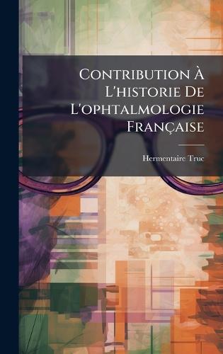 Contribution Ã L'historie De L'ophtalmologie Française