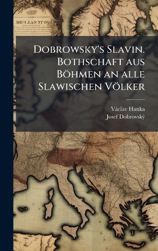 Dobrowsky's Slavin. Bothschaft aus Böhmen an alle Slawischen Völker