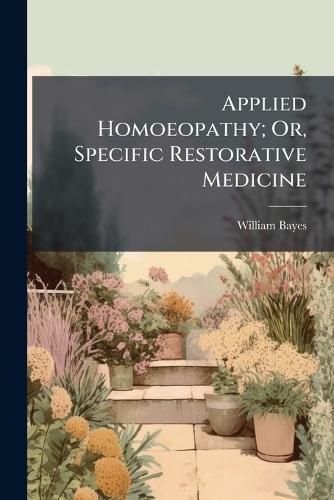 Applied Homoeopathy; Or, Specific Restorative Medicine