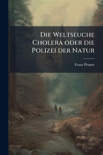 Die Weltseuche Cholera oder die Polizei der Natur