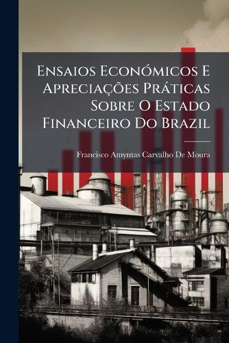 Ensaios EconÃ3micos E ApreciaçÃµes Pràticas Sobre O Estado Financeiro Do Brazil