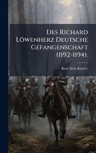 Des Richard Löwenherz Deutsche Gefangenschaft (1192-1194).