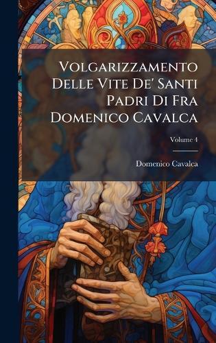 Volgarizzamento Delle Vite De' Santi Padri Di Fra Domenico Cavalca