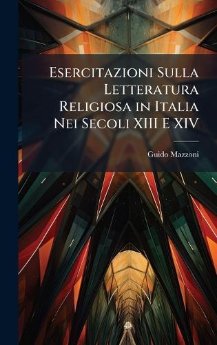 Esercitazioni Sulla Letteratura Religiosa in Italia Nei Secoli XIII E XIV
