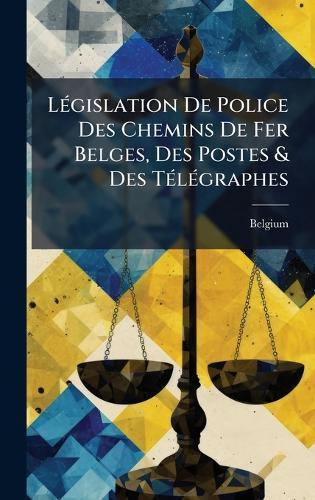 LÃ(c)gislation De Police Des Chemins De Fer Belges, Des Postes & Des TÃ(c)lÃ(c)graphes