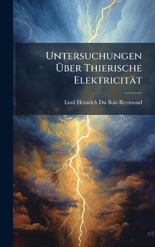 Untersuchungen Ãber Thierische Elektricität
