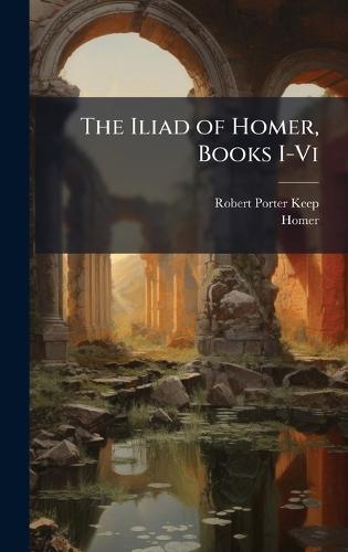 The Iliad of Homer, Books I-Vi