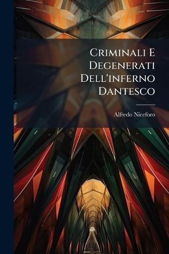 Criminali E Degenerati Dell'inferno Dantesco