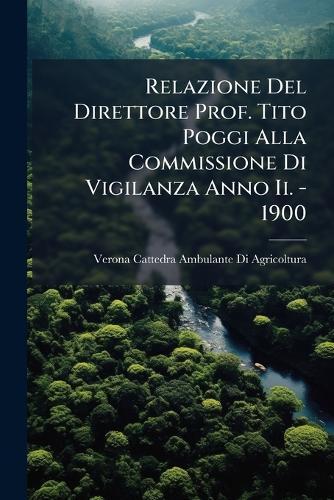 Relazione Del Direttore Prof. Tito Poggi Alla Commissione Di Vigilanza Anno Ii. - 1900