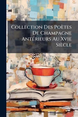 Collection Des Poètes De Champagne AntÃ(c)rieurs Au Xvie Siècle