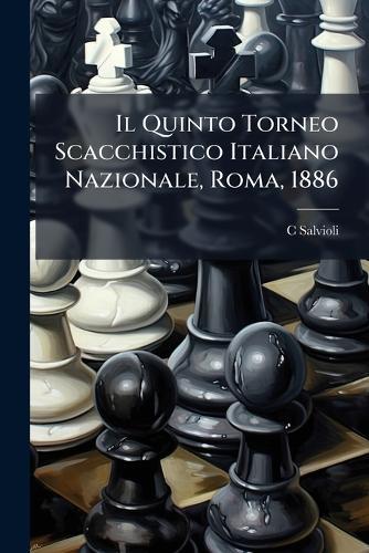 Il Quinto Torneo Scacchistico Italiano Nazionale, Roma, 1886