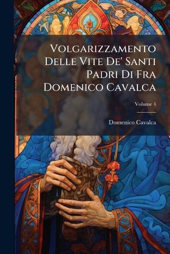 Volgarizzamento Delle Vite De' Santi Padri Di Fra Domenico Cavalca