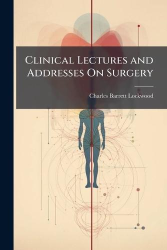 Clinical Lectures and Addresses On Surgery