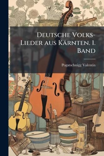 Deutsche Volks-Lieder aus Kärnten. 1. Band