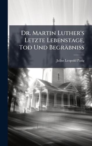 Dr. Martin Luther's Letzte Lebenstage, Tod Und Begräbniss