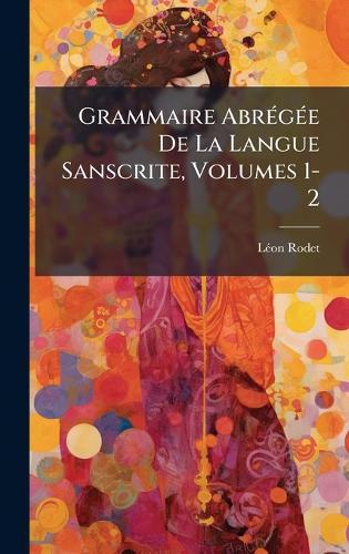 Grammaire AbrÃ(c)gÃ(c)e De La Langue Sanscrite, Volumes 1-2