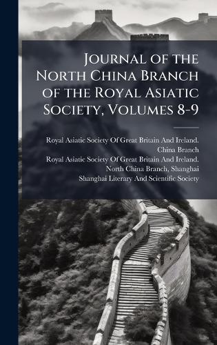 Journal of the North China Branch of the Royal Asiatic Society, Volumes 8-9