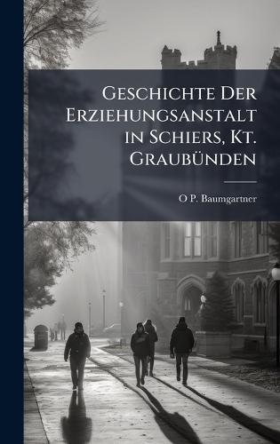 Geschichte Der Erziehungsanstalt in Schiers, Kt. GraubÃ1/4nden