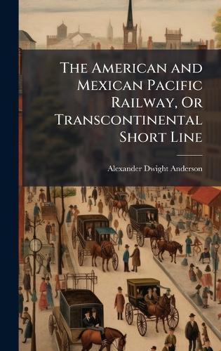 The American and Mexican Pacific Railway, Or Transcontinental Short Line