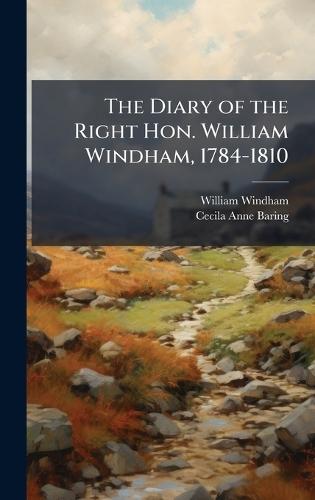 The Diary of the Right Hon. William Windham, 1784-1810