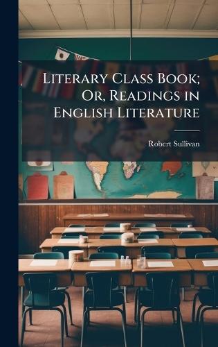 Literary Class Book; Or, Readings in English Literature