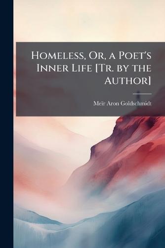 Homeless, Or, a Poet's Inner Life [Tr. by the Author]