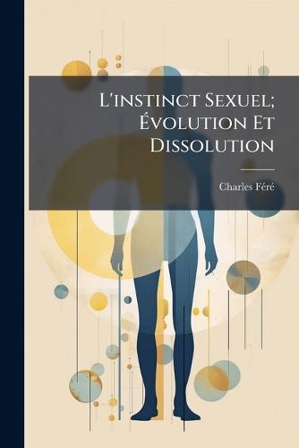 L'instinct Sexuel; Ãvolution Et Dissolution