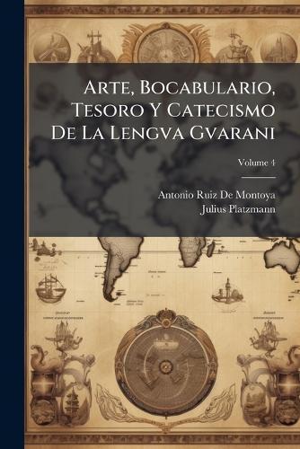 Arte, Bocabulario, Tesoro Y Catecismo De La Lengva Gvarani