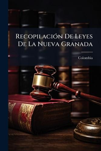 RecopilaciÃ3n De Leyes De La Nueva Granada
