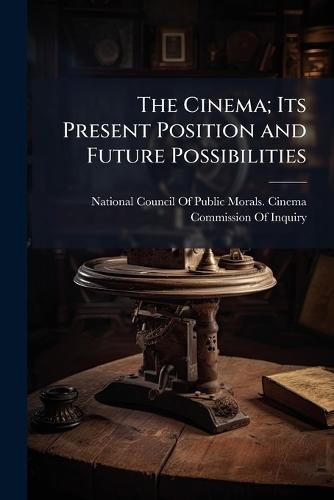 The Cinema; Its Present Position and Future Possibilities