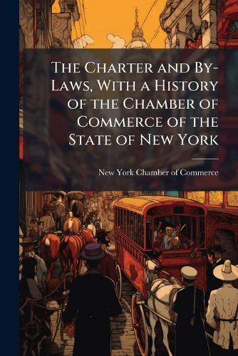 The Charter and By-Laws, With a History of the Chamber of Commerce of the State of New York