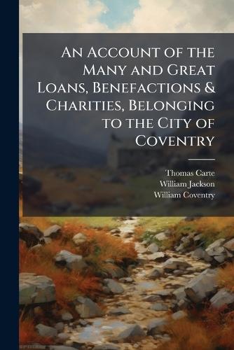 An Account of the Many and Great Loans, Benefactions & Charities, Belonging to the City of Coventry