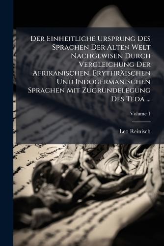 Der Einheitliche Ursprung Des Sprachen Der Alten Welt Nachgewisen Durch Vergleichung Der Afrikanischen, Erythräischen Und Indogermanischen Sprachen Mit Zugrundelegung Des Teda ...