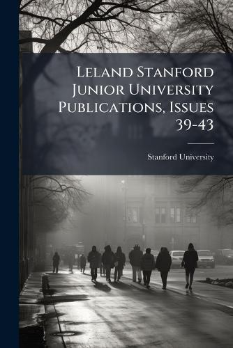 Leland Stanford Junior University Publications, Issues 39-43