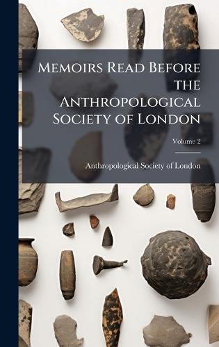 Memoirs Read Before the Anthropological Society of London