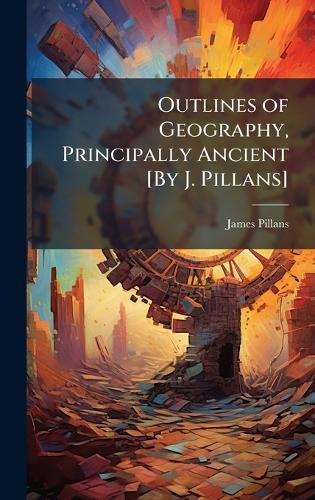 Outlines of Geography, Principally Ancient [By J. Pillans]