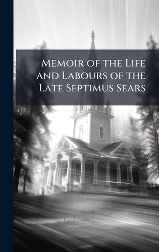 Memoir of the Life and Labours of the Late Septimus Sears