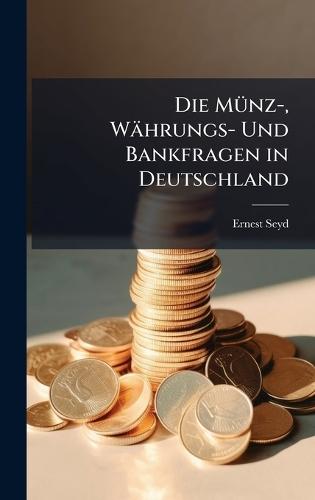 Die MÃ1/4nz-, Währungs- Und Bankfragen in Deutschland